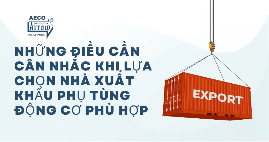 Những điều cần cân nhắc khi lựa chọn nhà xuất khẩu phụ tùng động cơ phù hợp